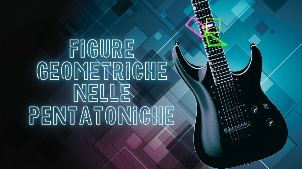 pentatoniche visualizzazione geometriche geometria assolo chitarra solista improvvisare lezioni di chitarra imparare suonare chitarra