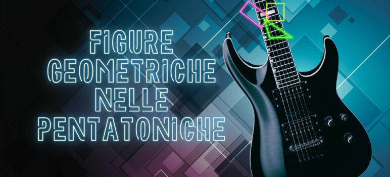 pentatoniche visualizzazione geometriche geometria assolo chitarra solista improvvisare lezioni di chitarra imparare suonare chitarra